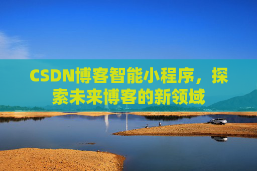 CSDN博客智能小程序，探索未来博客的新领域